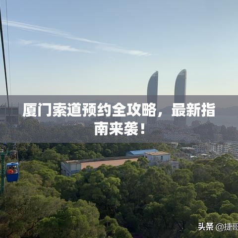 厦门索道预约全攻略，最新指南来袭！