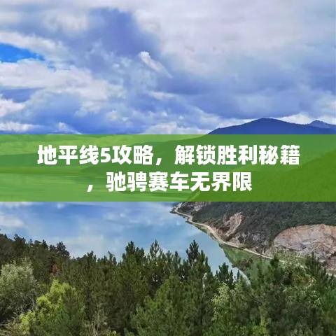地平线5攻略,解锁胜利秘籍,驰骋赛车无界限