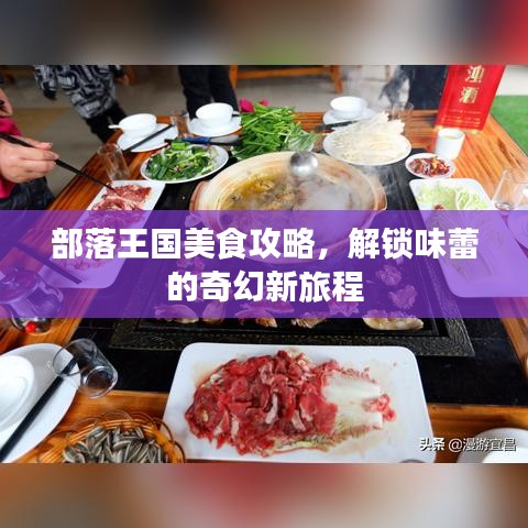 部落王国美食攻略，解锁味蕾的奇幻新旅程