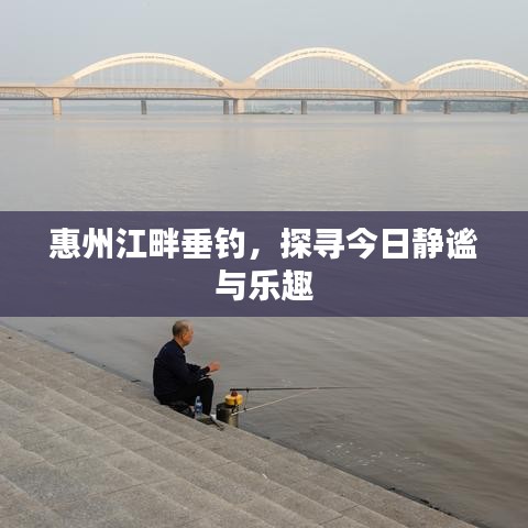 惠州江畔垂钓，探寻今日静谧与乐趣