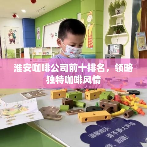 淮安咖啡公司前十排名，领略独特咖啡风情