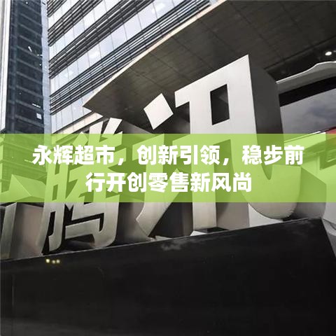 永辉超市,创新引领,稳步前行开创零售新风尚