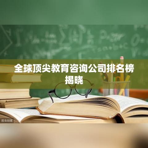全球顶尖教育咨询公司排名榜揭晓