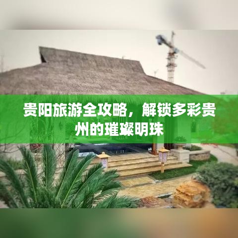 贵阳旅游全攻略，解锁多彩贵州的璀璨明珠