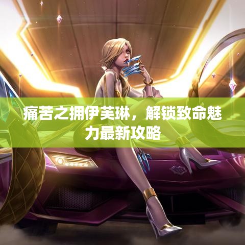 痛苦之拥伊芙琳，解锁致命魅力最新攻略