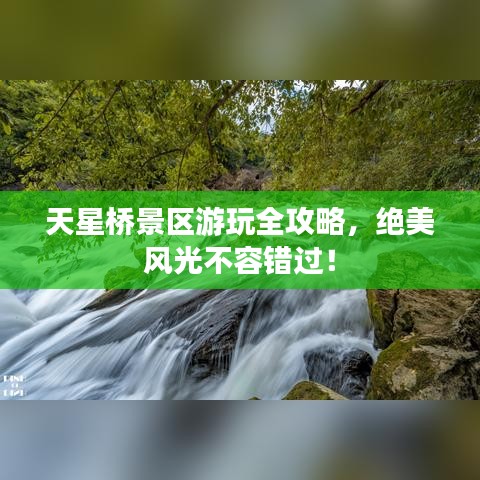 天星桥景区游玩全攻略，绝美风光不容错过！