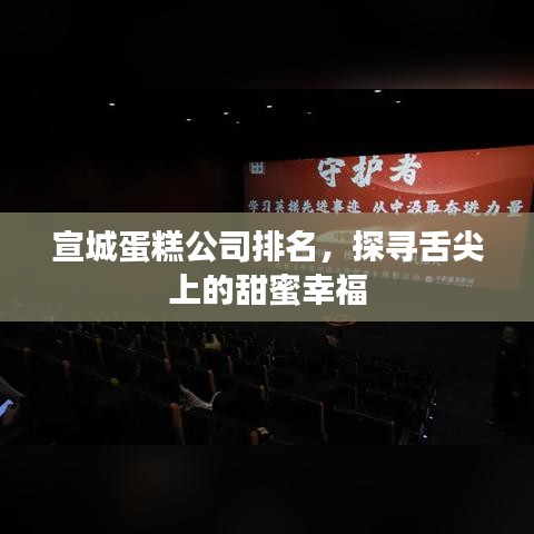 宣城蛋糕公司排名，探寻舌尖上的甜蜜幸福