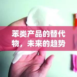 苯替代品趋势展望,未来化工产业的新方向