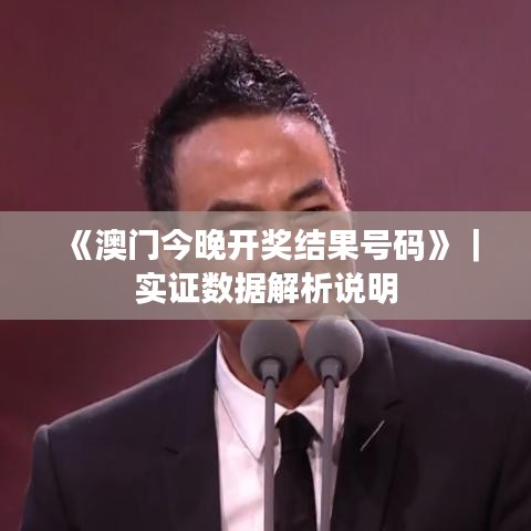 《澳门今晚开奖结果号码》｜实证数据解析说明