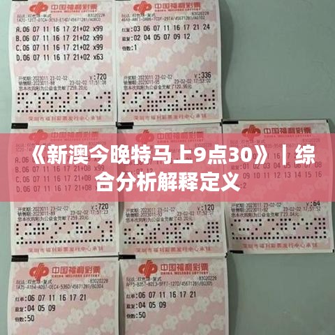 《新澳今晚特马上9点30》｜综合分析解释定义