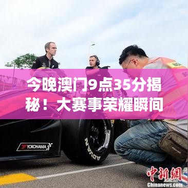 今晚澳门9点35分揭秘！大赛事荣耀瞬间