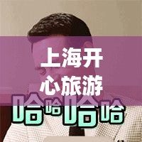 上海开心旅游攻略，揭秘魔都欢乐之旅