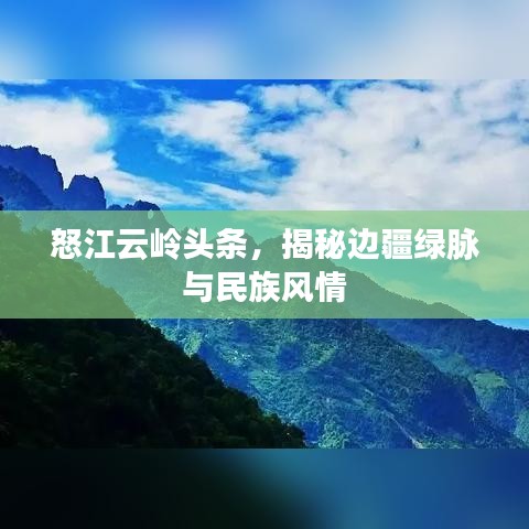 怒江云岭头条，揭秘边疆绿脉与民族风情