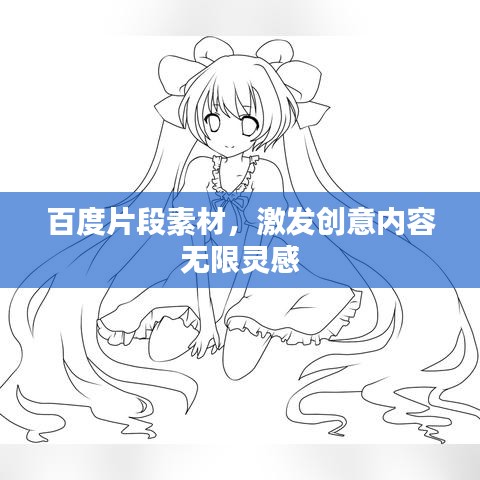 百度片段素材，激发创意内容无限灵感