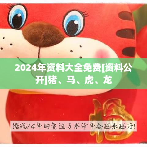 2024年资料大全免费[资料公开]猪、马、虎、龙