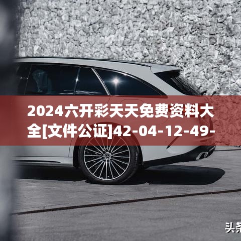 2024六开彩天天免费资料大全[文件公证]42-04-12-49-14-16 T：16