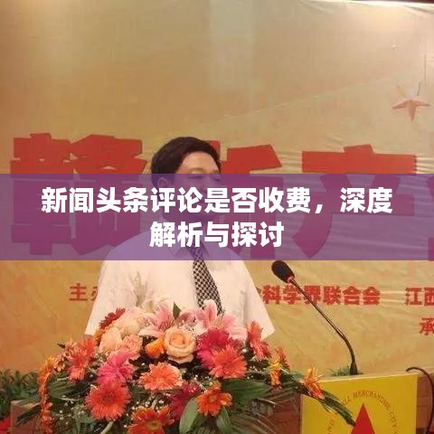 新闻头条评论是否收费，深度解析与探讨