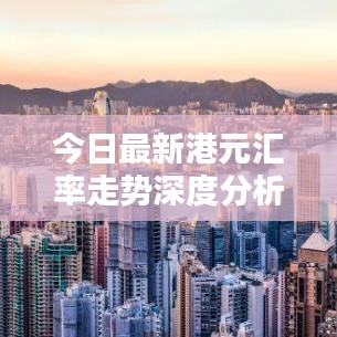 今日最新港元汇率走势深度分析
