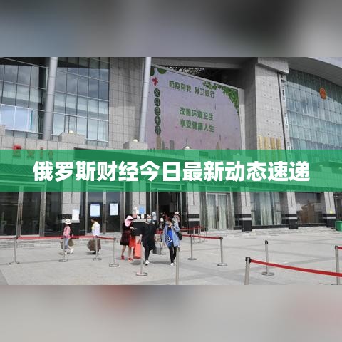 俄罗斯财经今日最新动态速递