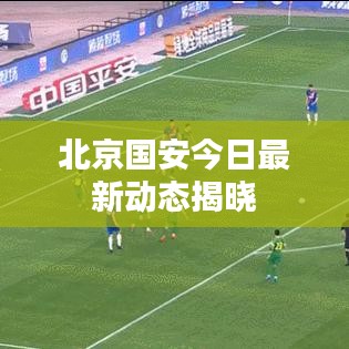 北京国安今日最新动态揭晓