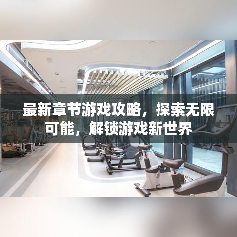 最新章节游戏攻略，探索无限可能，解锁游戏新世界
