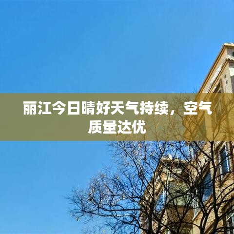 丽江今日晴好天气持续，空气质量达优