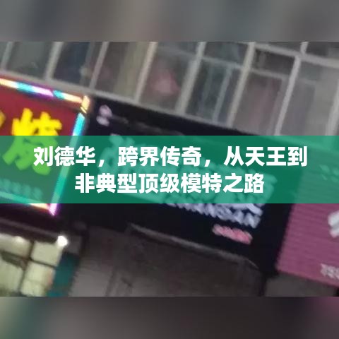 刘德华,跨界传奇,从天王到非典型顶级模特之路