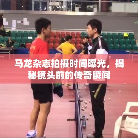 马龙杂志拍摄时间曝光，揭秘镜头前的传奇瞬间
