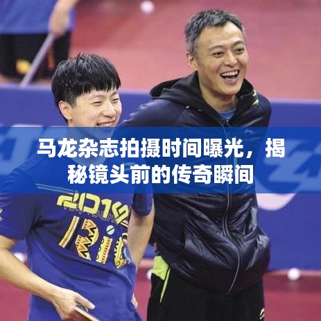 马龙杂志拍摄时间曝光,揭秘镜头前的传奇瞬间