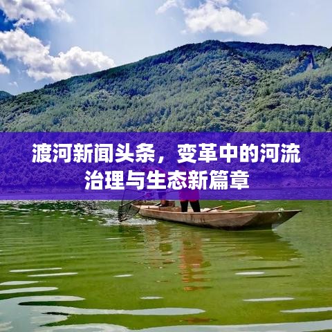 渡河新闻头条，变革中的河流治理与生态新篇章