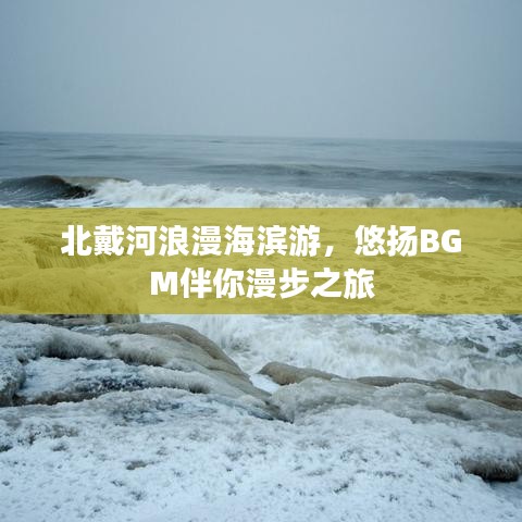 北戴河浪漫海滨游,悠扬BGM伴你漫步之旅
