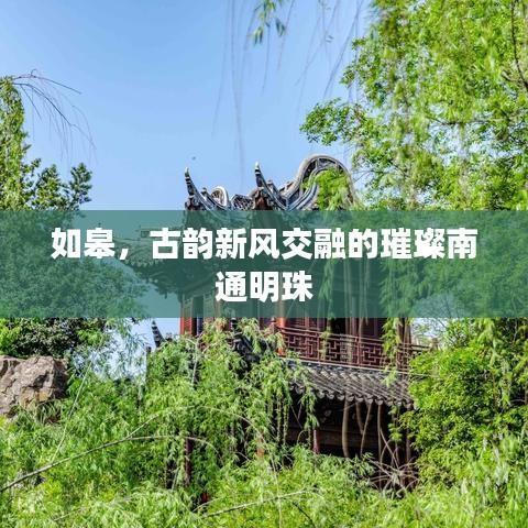 如皋，古韵新风交融的璀璨南通明珠