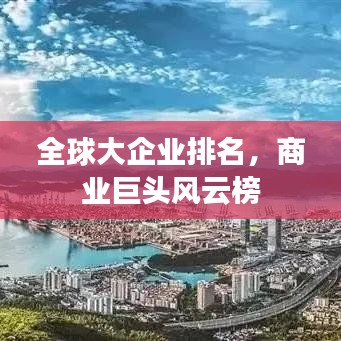 全球大企业排名，商业巨头风云榜