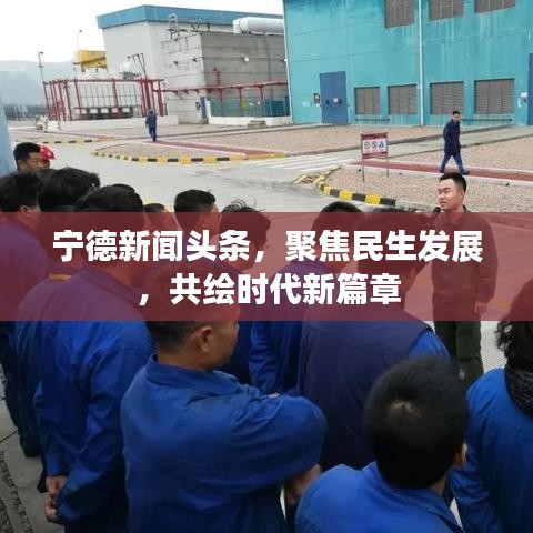 宁德新闻头条，聚焦民生发展，共绘时代新篇章