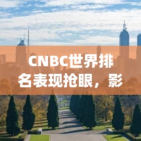 CNBC世界排名表现抢眼，影响力持续攀升