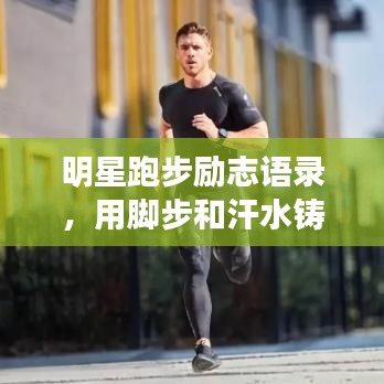 明星跑步励志语录，用脚步和汗水铸就梦想辉煌