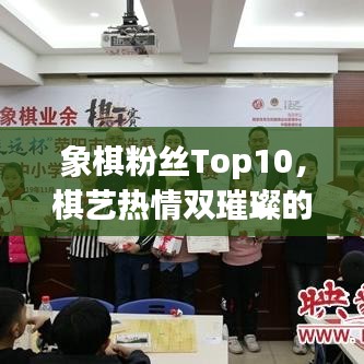 象棋粉丝Top10，棋艺热情双璀璨的传奇人物