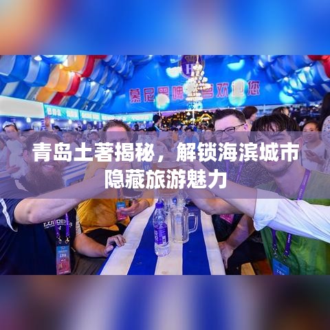 青岛土著揭秘，解锁海滨城市隐藏旅游魅力