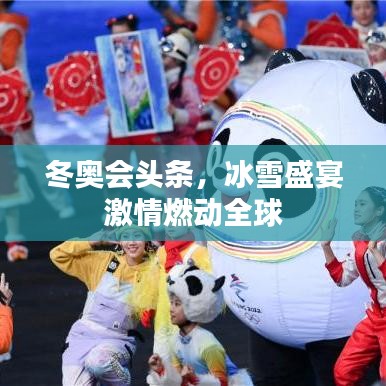 冬奥会头条,冰雪盛宴激情燃动全球