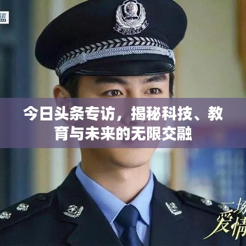 今日头条专访，揭秘科技、教育与未来的无限交融