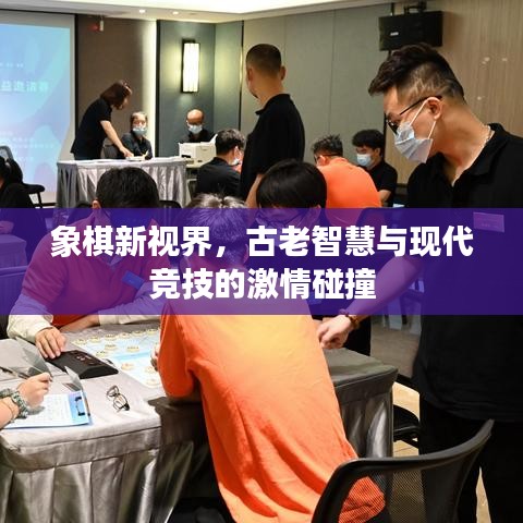 象棋新视界，古老智慧与现代竞技的激情碰撞