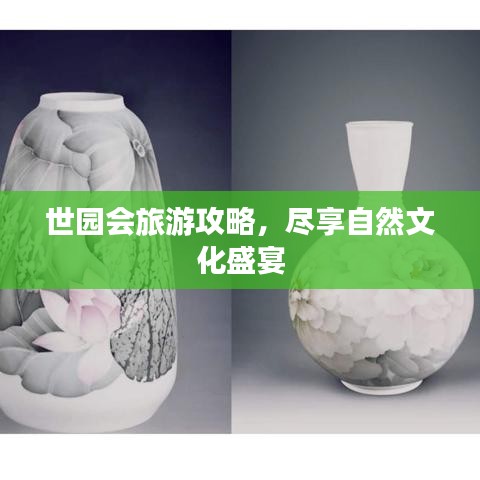 世园会旅游攻略，尽享自然文化盛宴