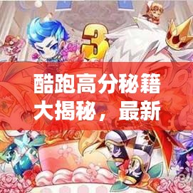 酷跑高分秘籍大揭秘，最新攻略技巧全解锁