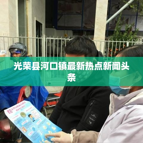 光荣县河口镇最新热点新闻头条