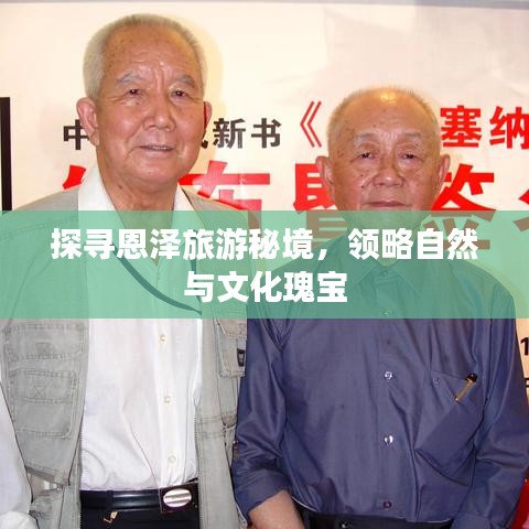 探寻恩泽旅游秘境，领略自然与文化瑰宝