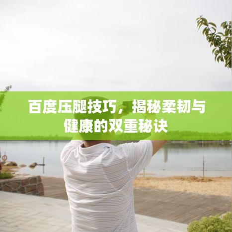 百度压腿技巧,揭秘柔韧与健康的双重秘诀