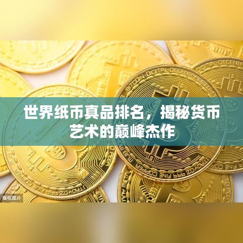 世界纸币真品排名,揭秘货币艺术的巅峰杰作