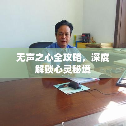 无声之心全攻略，深度解锁心灵秘境