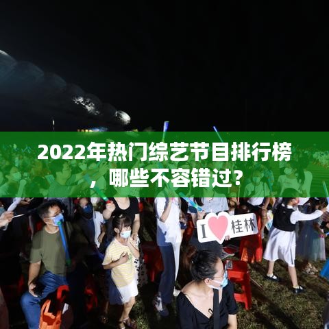 2022年热门综艺节目排行榜，哪些不容错过？