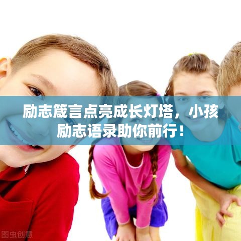 励志箴言点亮成长灯塔，小孩励志语录助你前行！
